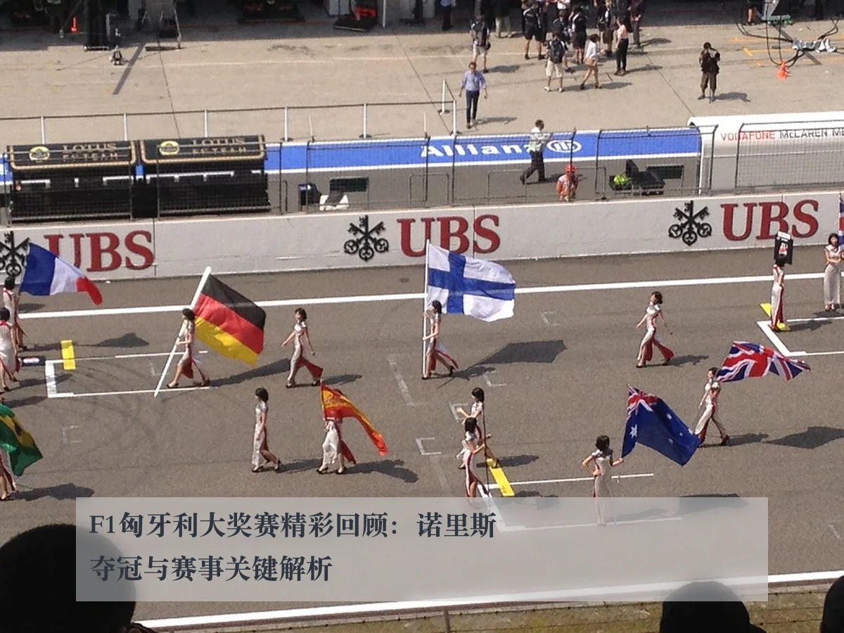 F1匈牙利大奖赛精彩回顾：诺里斯夺冠与赛事关键解析